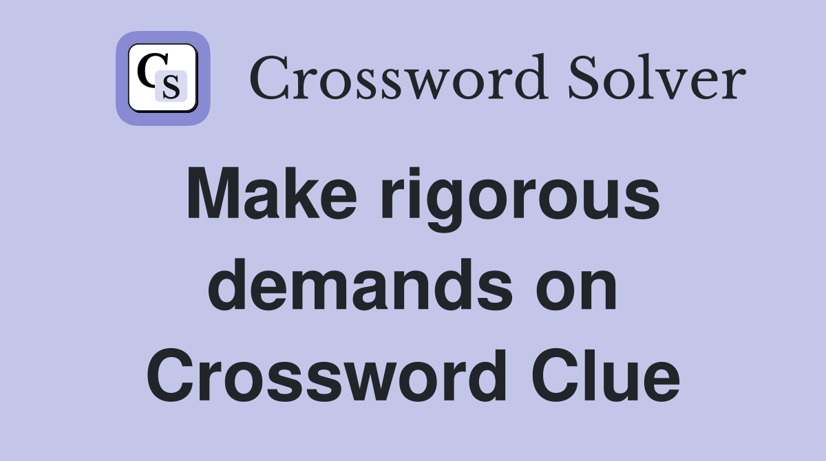 Make rigorous demands on Crossword Clue