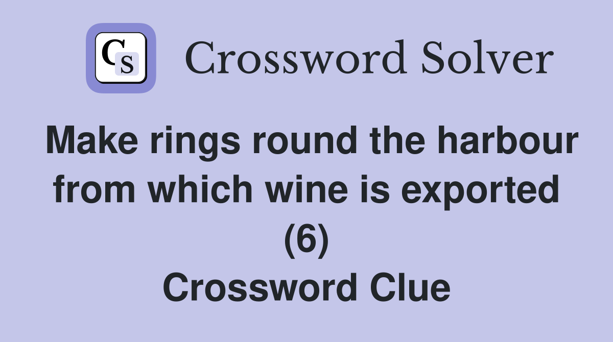 Make rings round the harbour from which wine is exported (6) Crossword Clue