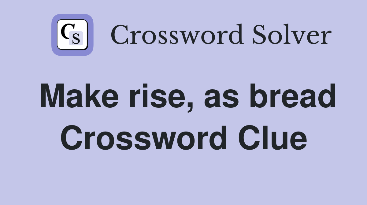 Make rise, as bread Crossword Clue