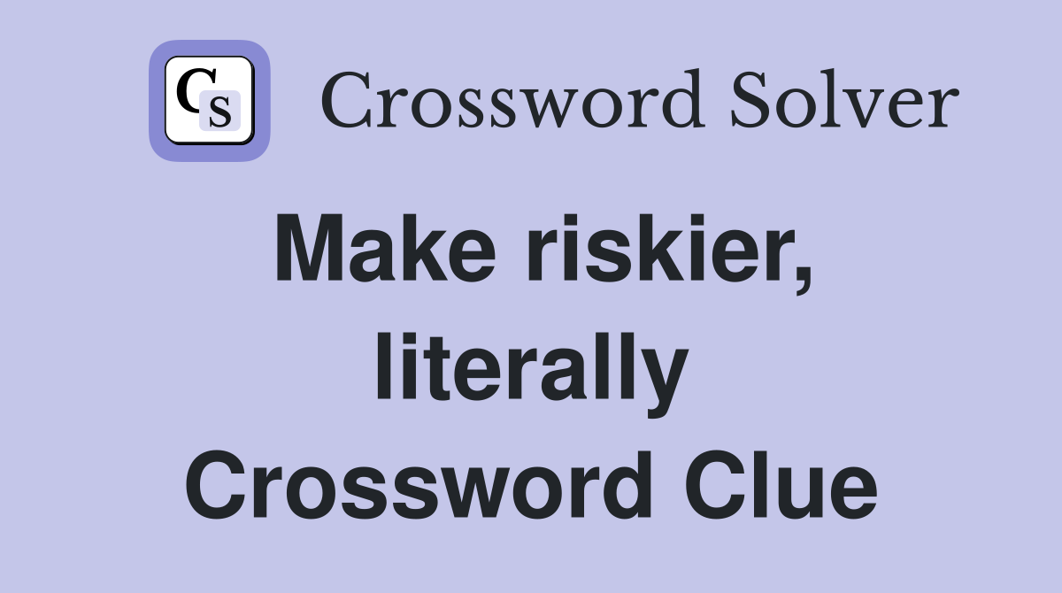 Make riskier, literally Crossword Clue
