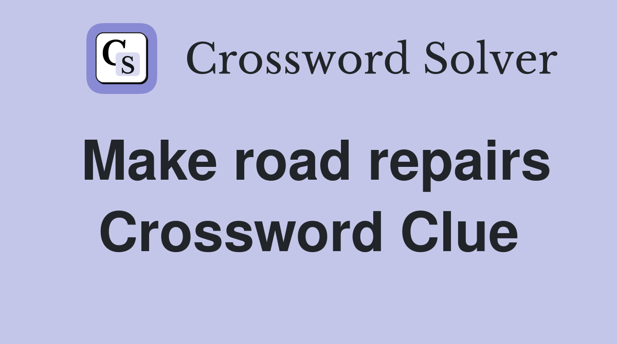 Make road repairs Crossword Clue