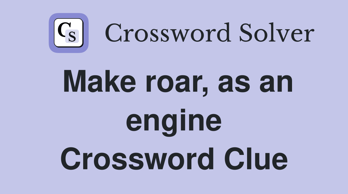 Make roar, as an engine Crossword Clue