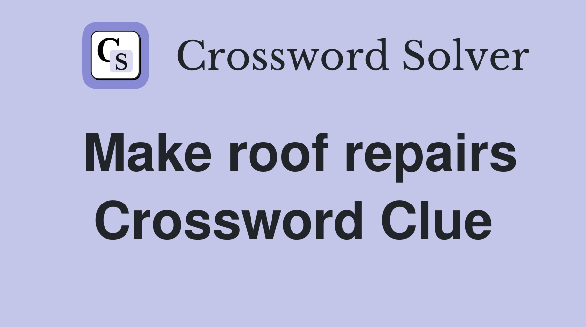 Make roof repairs Crossword Clue