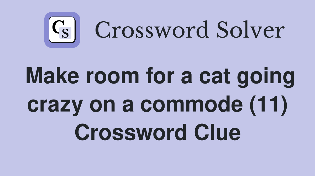 Make room for a cat going crazy on a commode (11) Crossword Clue