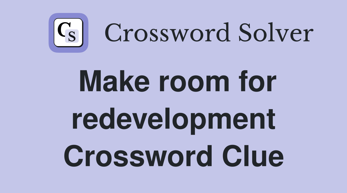 Make room for redevelopment Crossword Clue