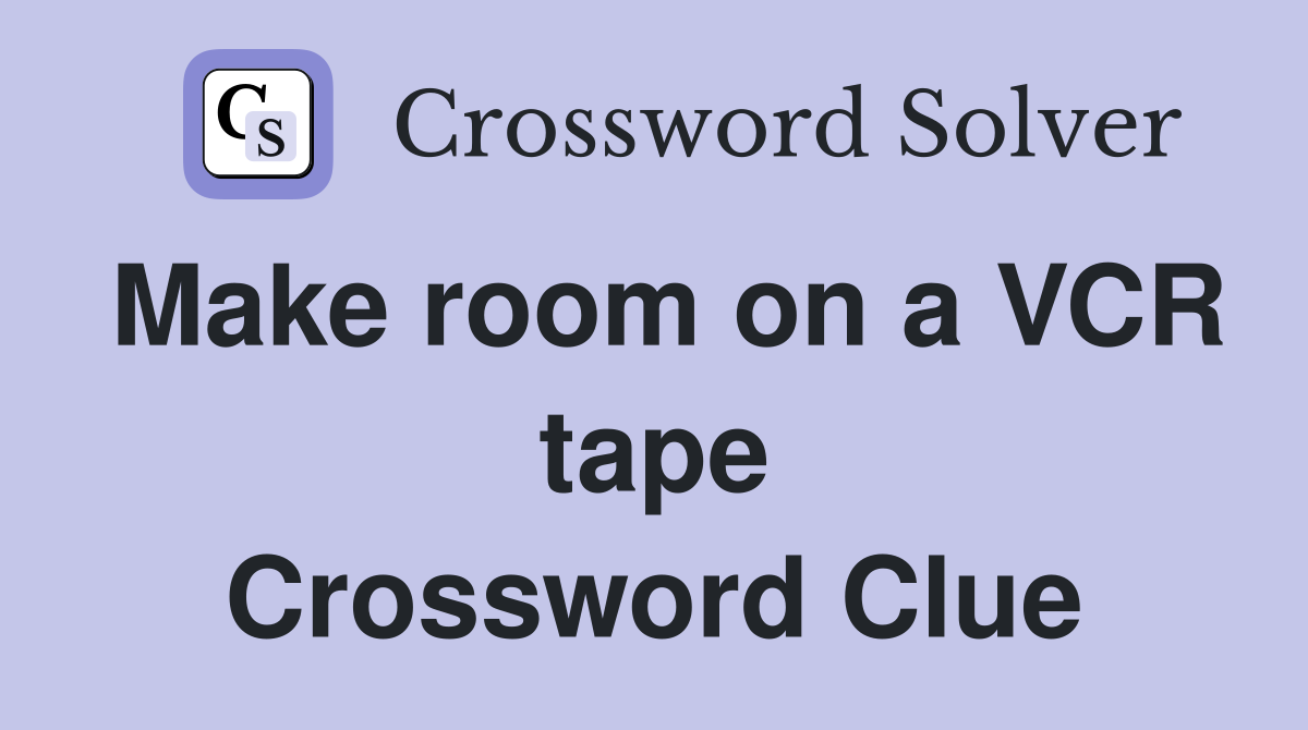 Make room on a VCR tape Crossword Clue
