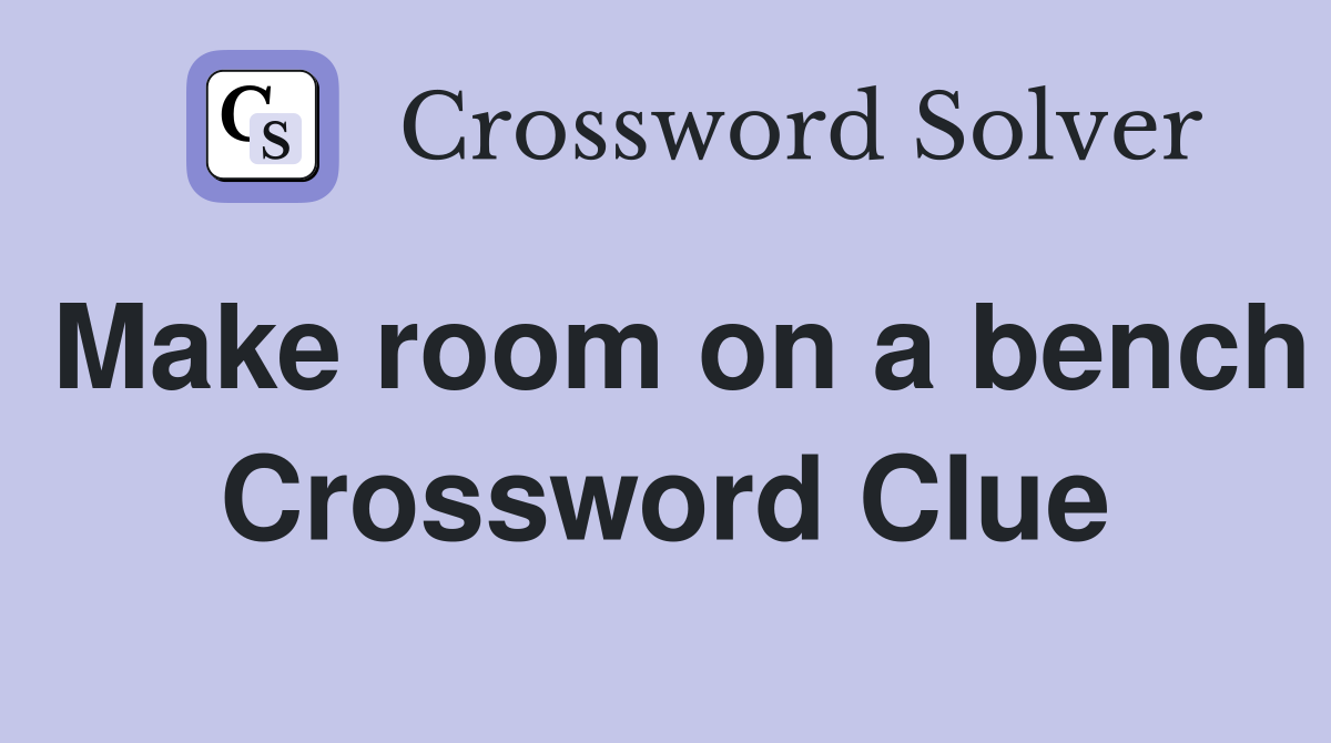 Make room on a bench Crossword Clue