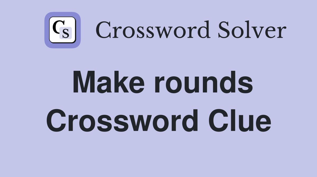 Make rounds Crossword Clue