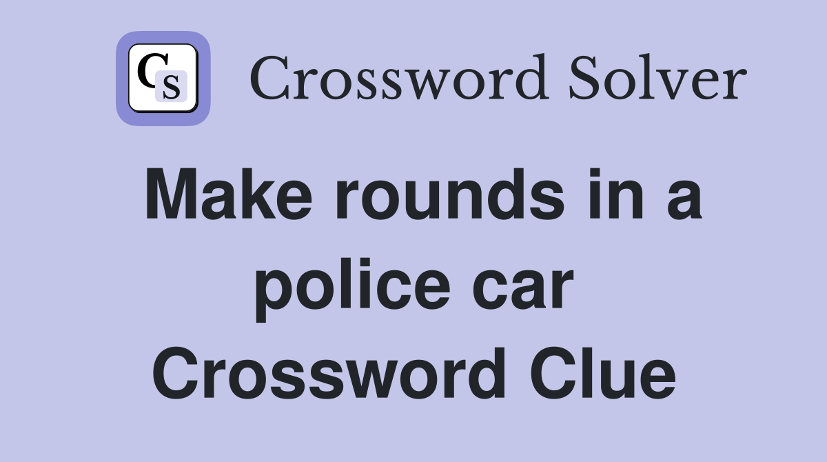 Make rounds in a police car Crossword Clue