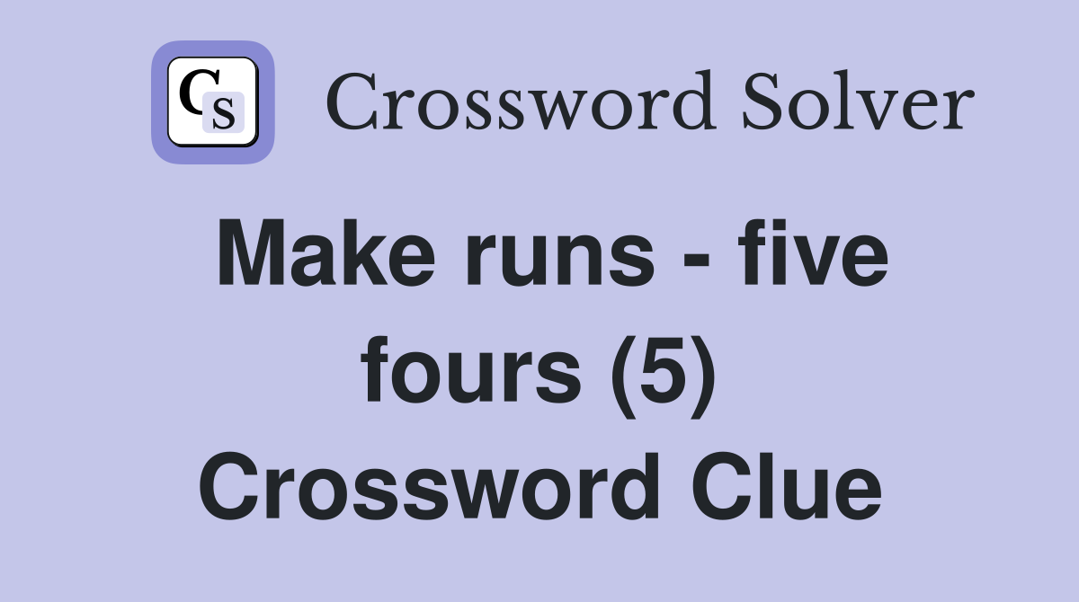 Make runs - five fours (5) Crossword Clue