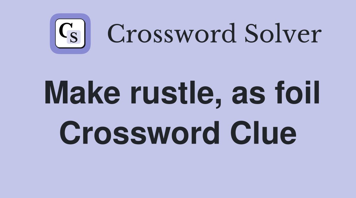 Make rustle, as foil Crossword Clue