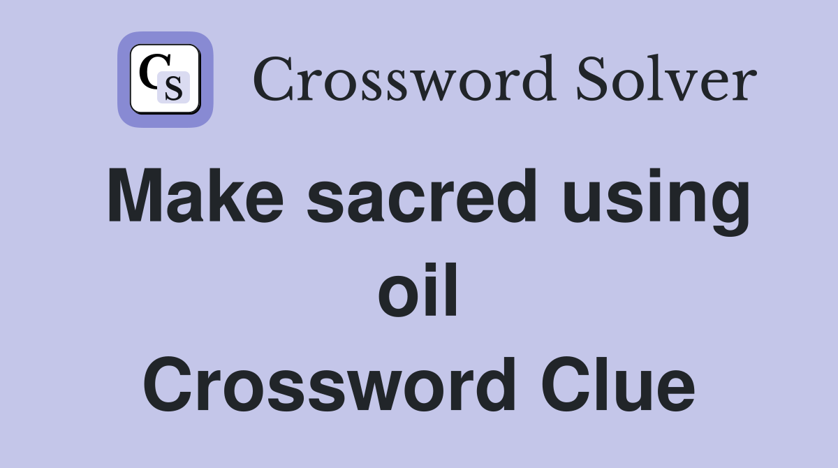 Make sacred using oil Crossword Clue