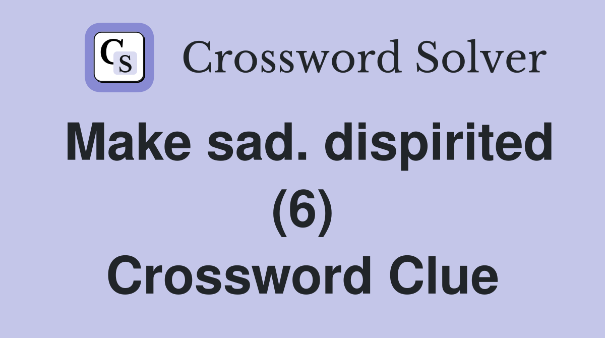 Make sad. dispirited (6) Crossword Clue