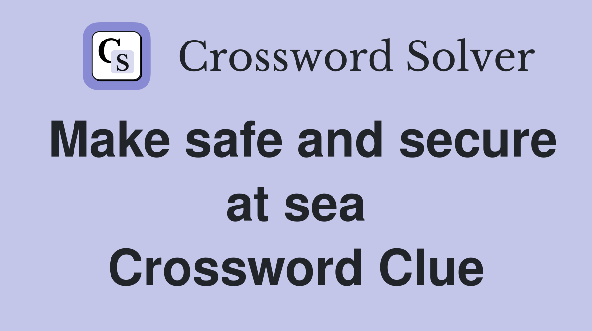 Make safe and secure at sea Crossword Clue