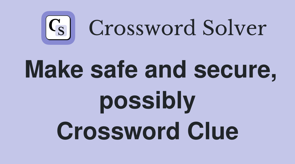Make safe and secure, possibly Crossword Clue