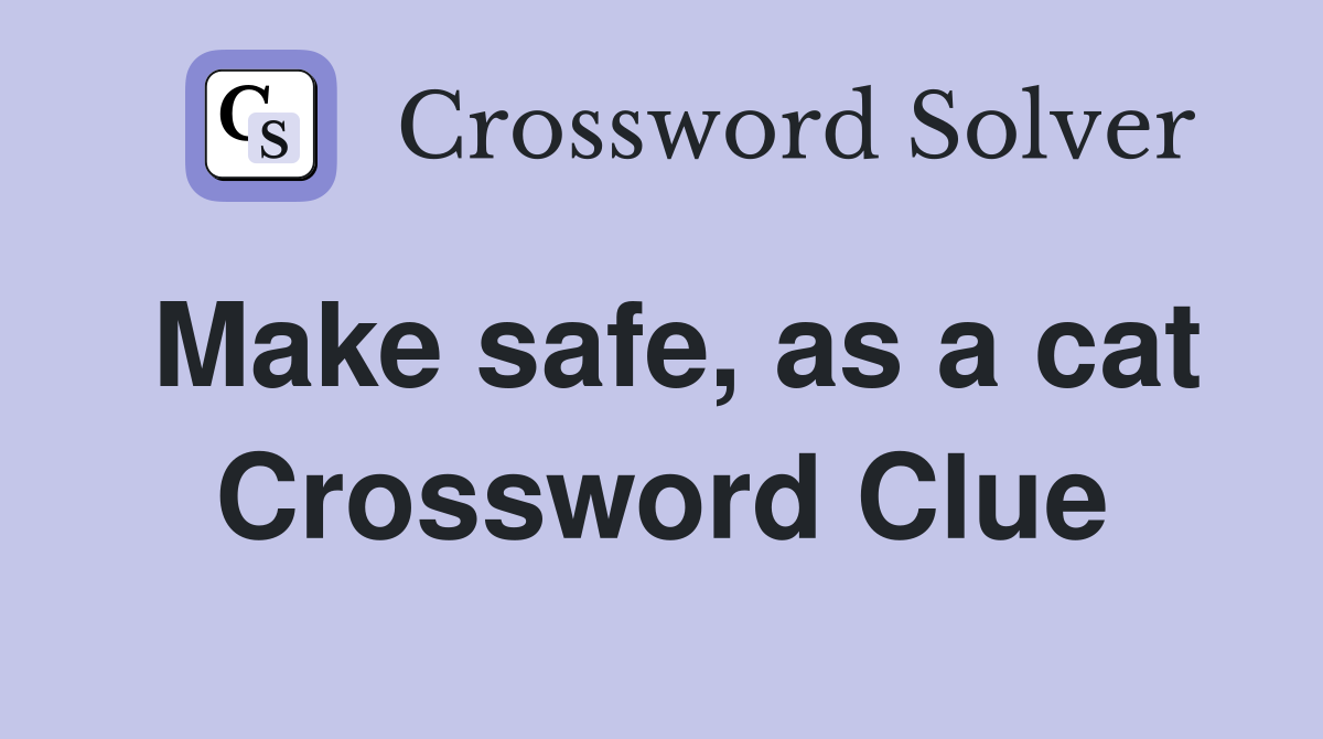 Make safe, as a cat Crossword Clue