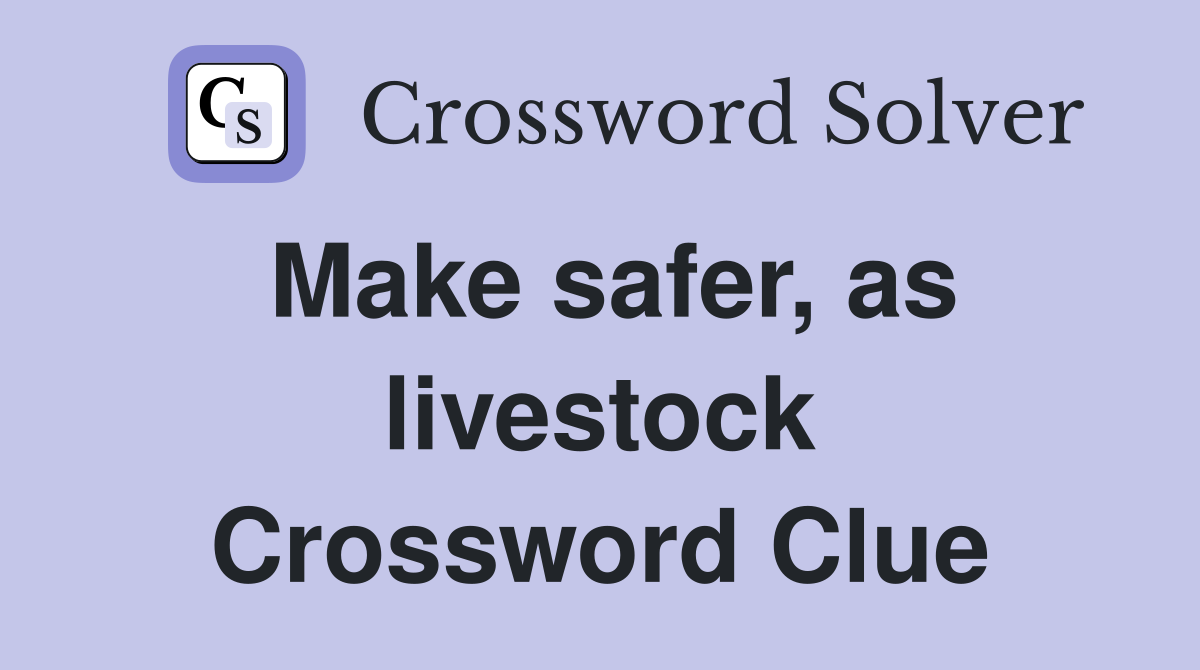 Make safer, as livestock Crossword Clue