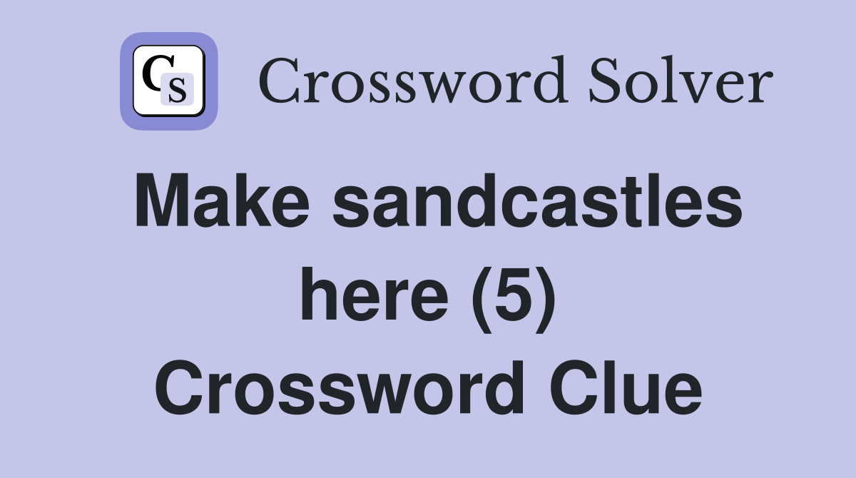 Make sandcastles here (5) Crossword Clue