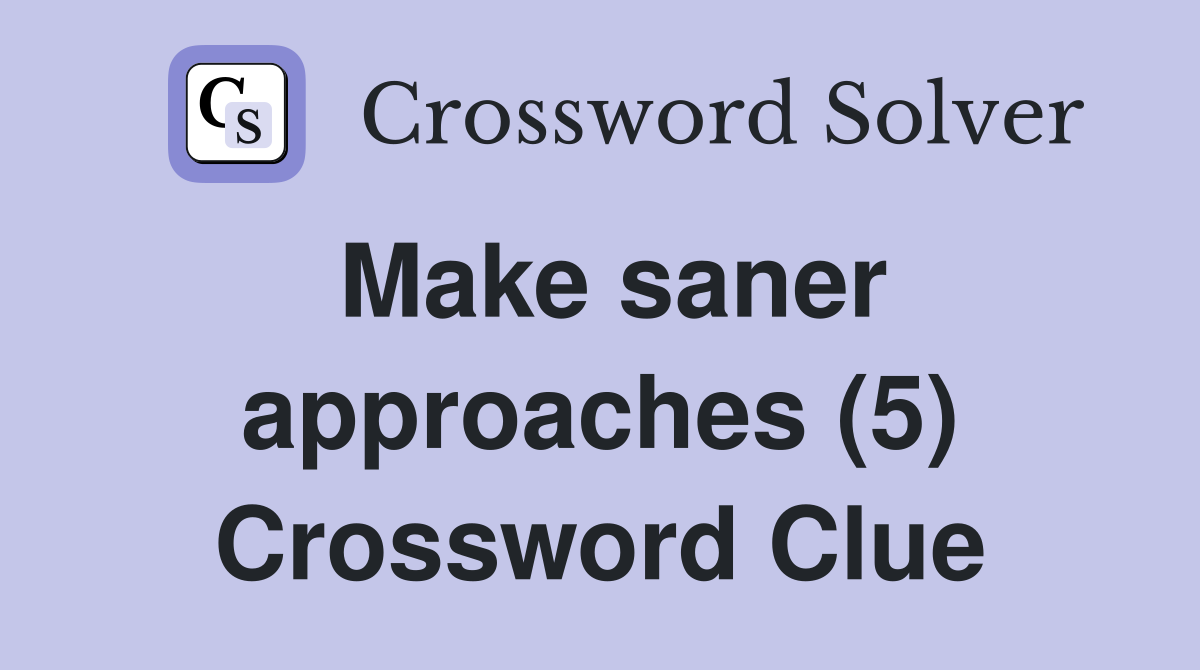 Make saner approaches (5) Crossword Clue