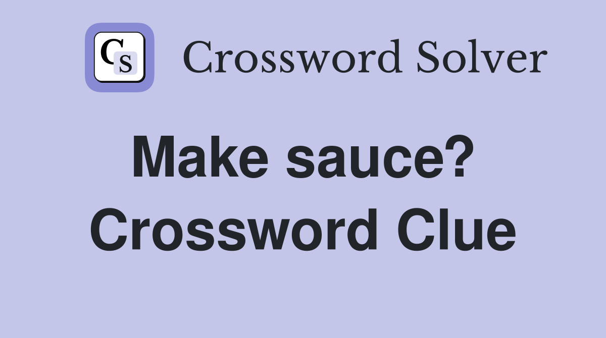 Make sauce?  Crossword Clue
