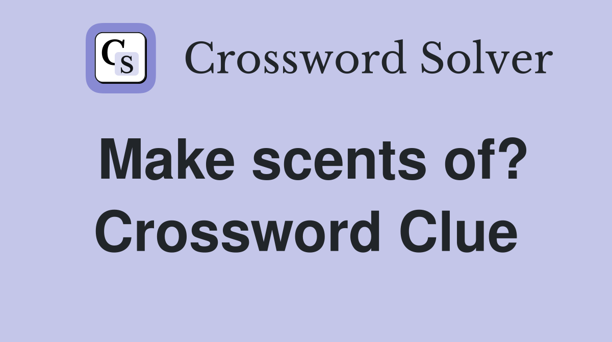 Make scents of? Crossword Clue