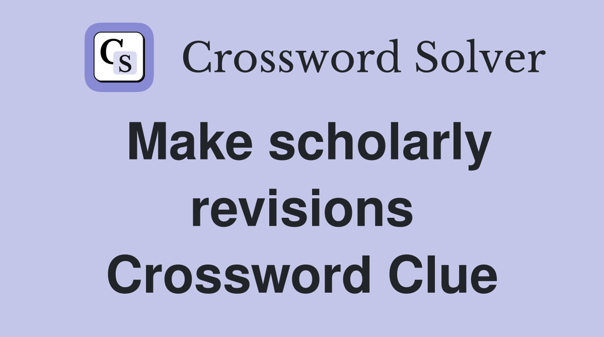 Make scholarly revisions Crossword Clue