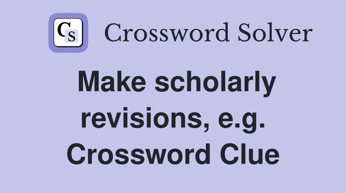 Make scholarly revisions, e.g. Crossword Clue