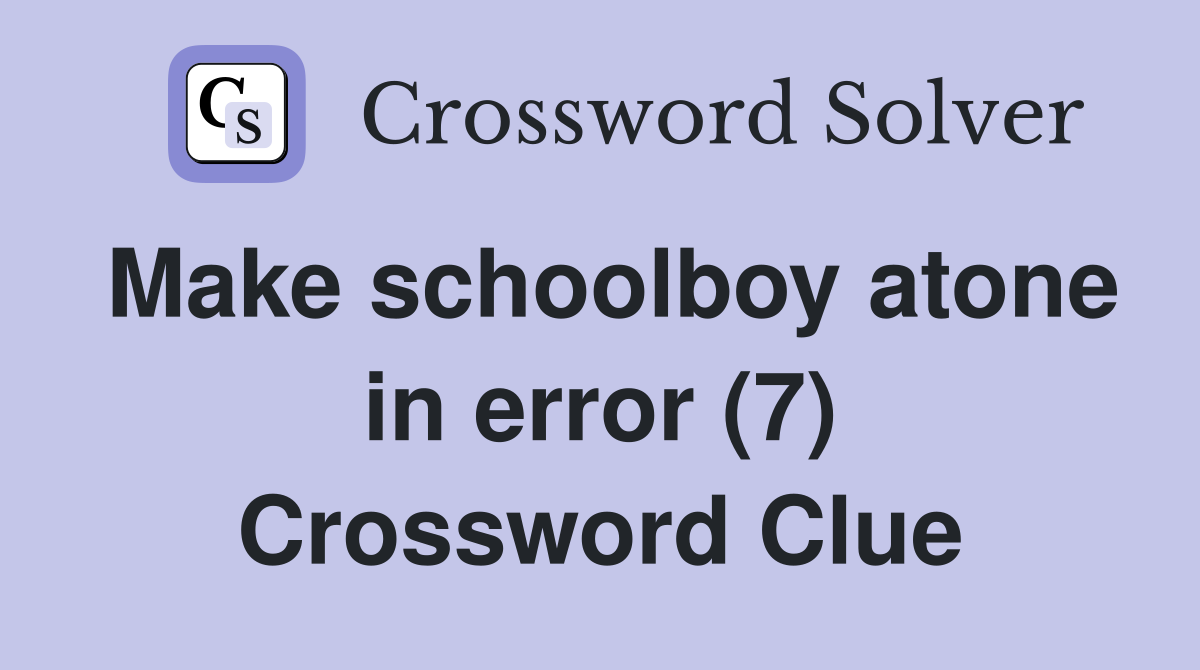 Make schoolboy atone in error (7) Crossword Clue