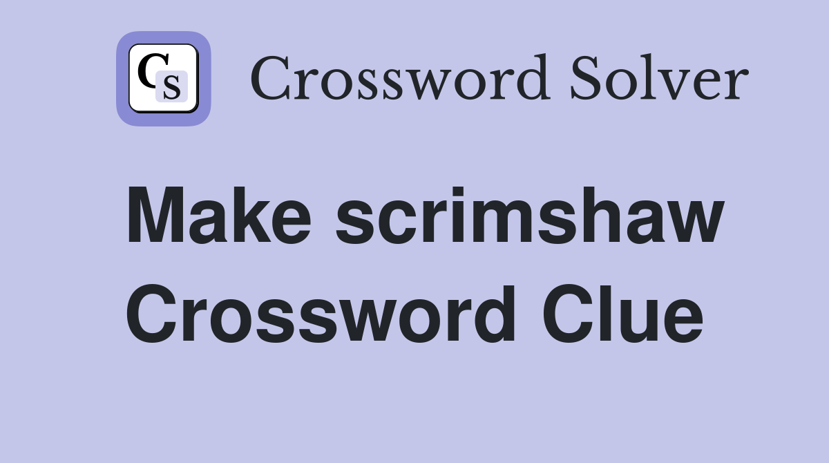 Make scrimshaw Crossword Clue