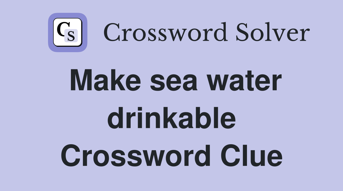 Make sea water drinkable Crossword Clue
