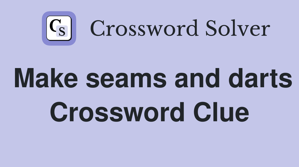 Make seams and darts Crossword Clue