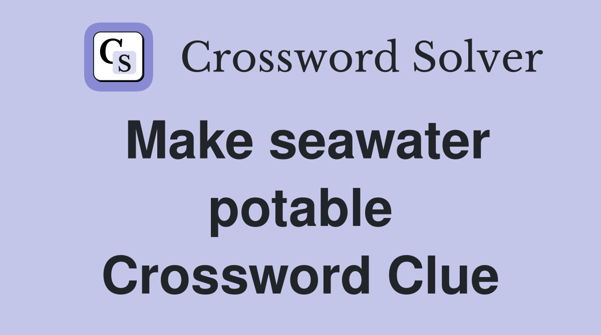Make seawater potable Crossword Clue