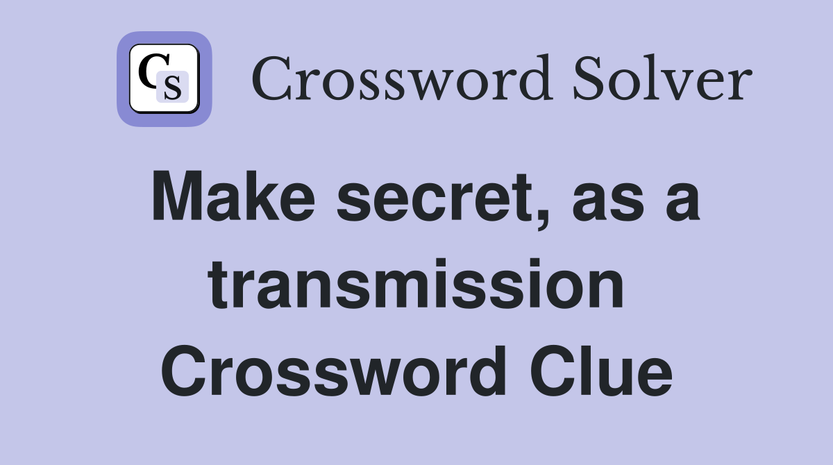 Make secret, as a transmission Crossword Clue