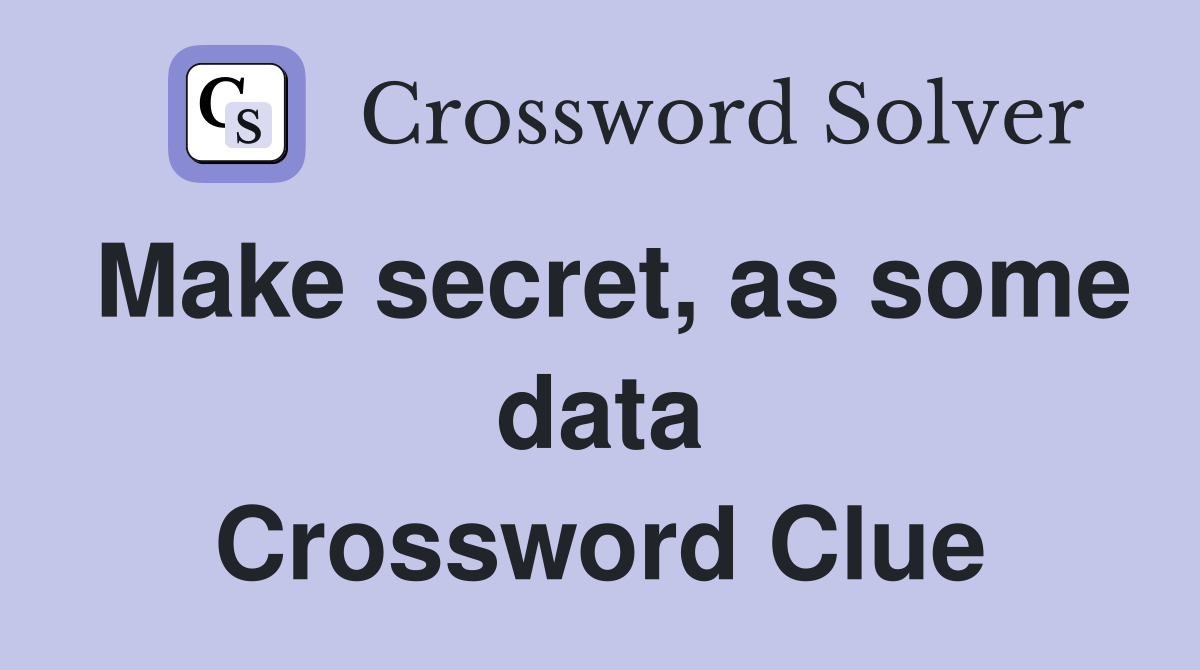 Make secret, as some data Crossword Clue