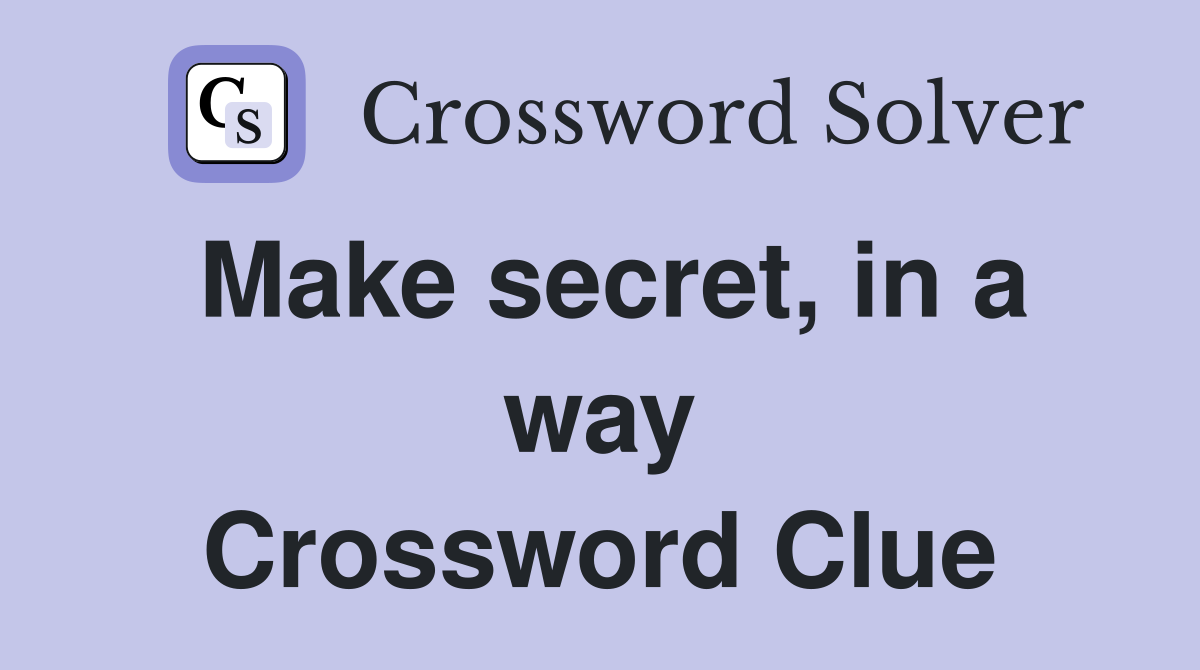 Make secret, in a way Crossword Clue