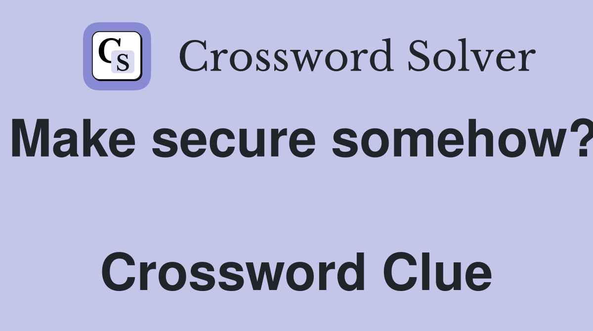 Make secure somehow?  Crossword Clue