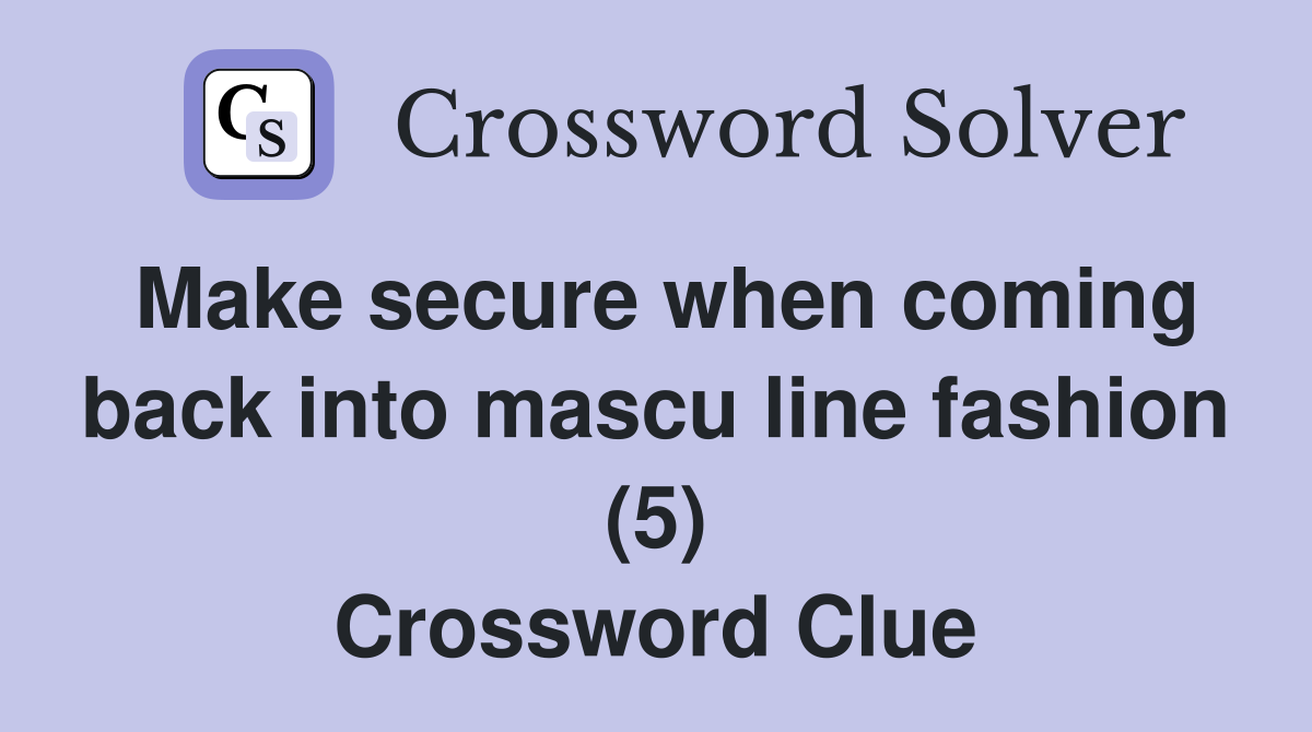 Make secure when coming back into mascu line fashion (5) Crossword Clue