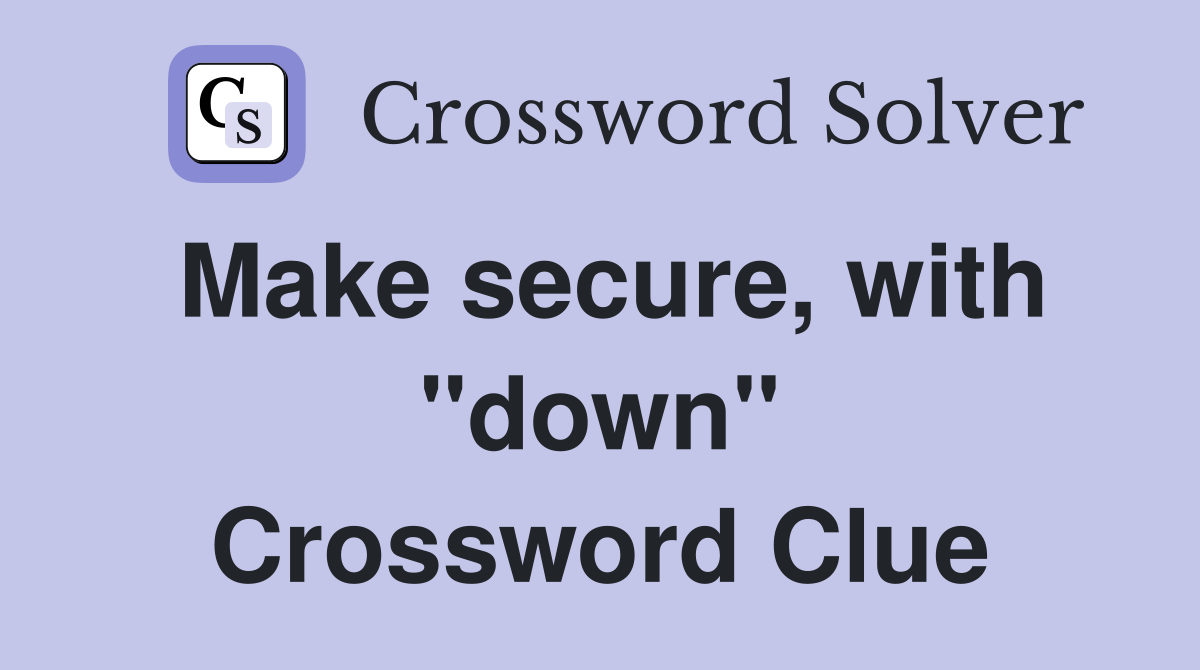 Make secure, with "down" Crossword Clue