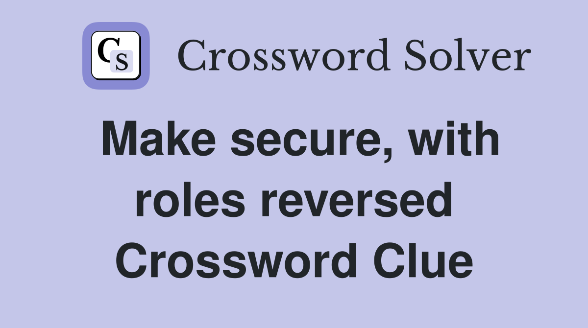 Make secure, with roles reversed Crossword Clue