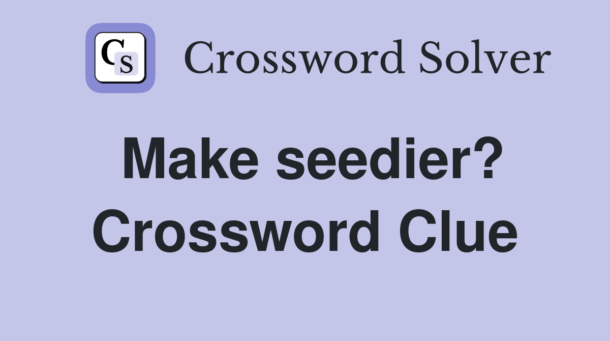 Make seedier? Crossword Clue