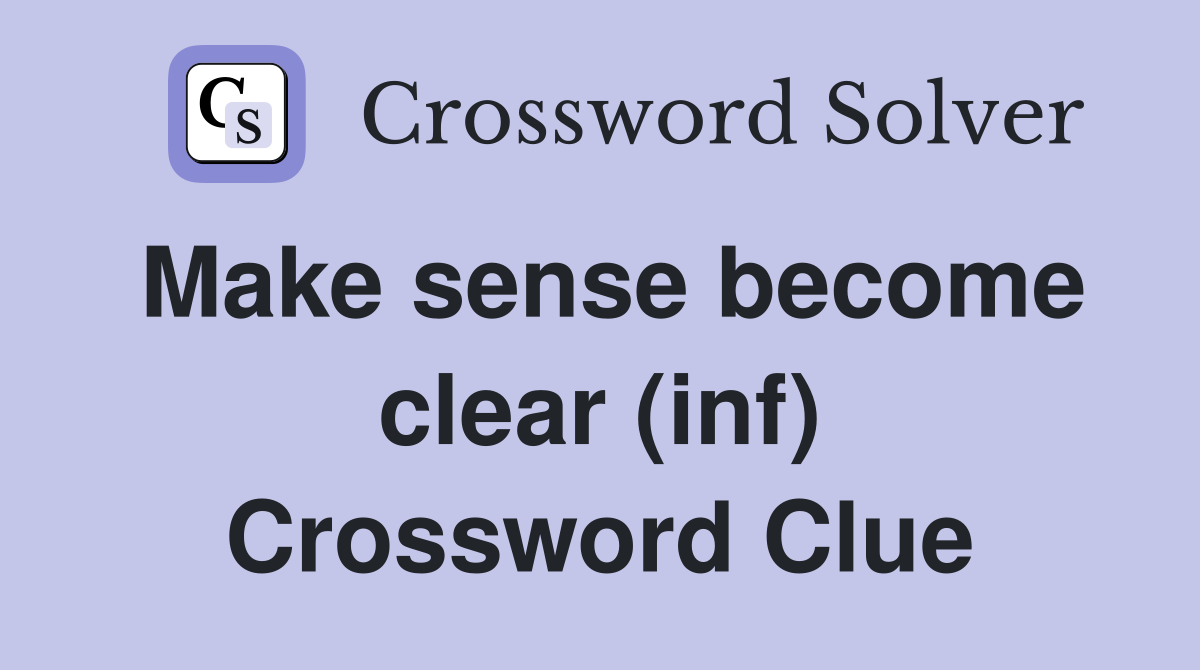 Make sense become clear (inf) Crossword Clue