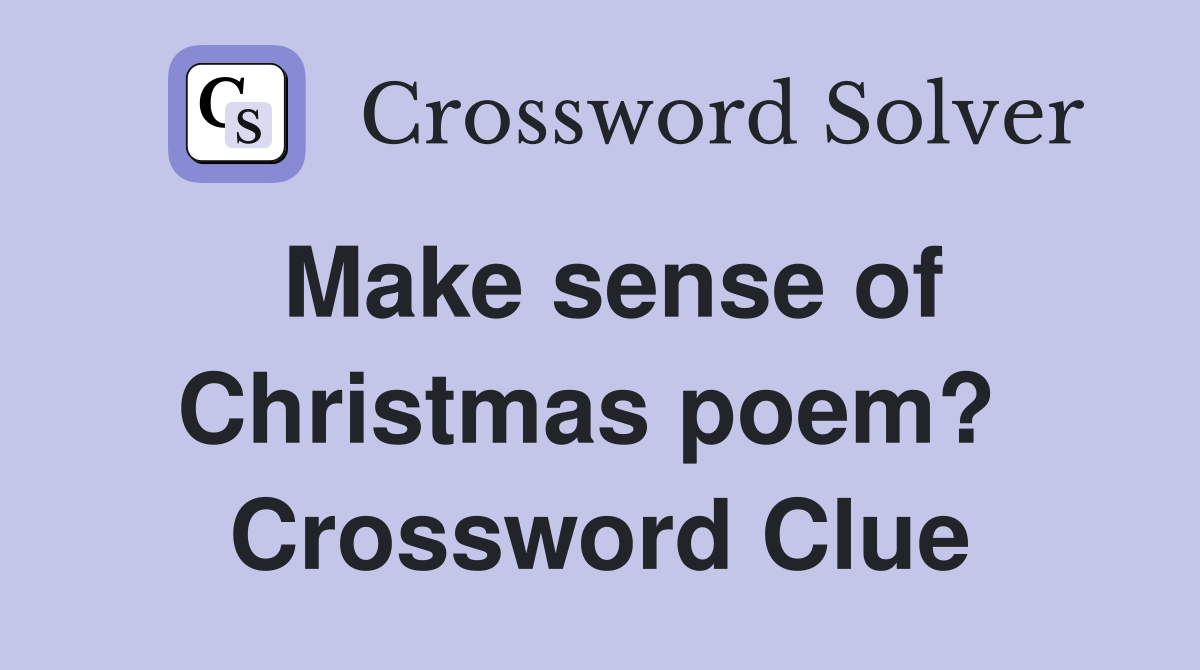 Make sense of Christmas poem?  Crossword Clue