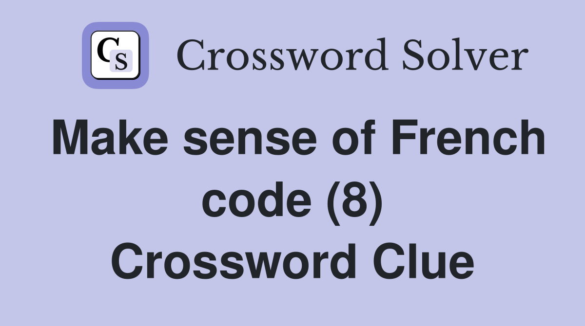 Make sense of French code (8) Crossword Clue