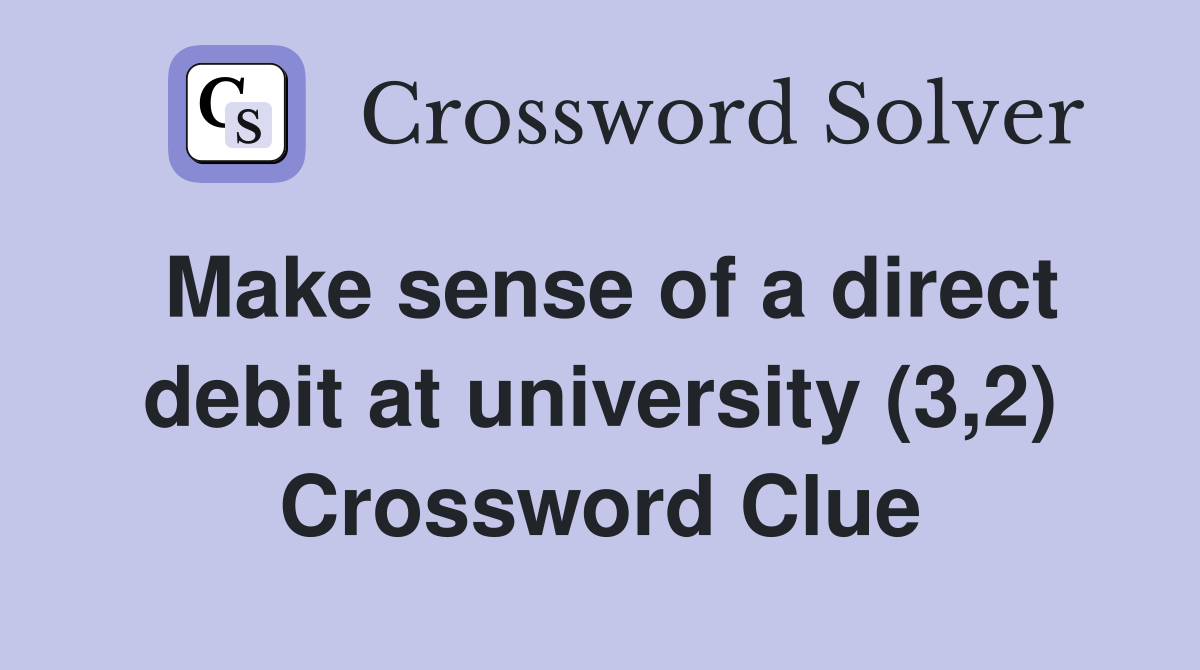 Make sense of a direct debit at university (3,2) Crossword Clue
