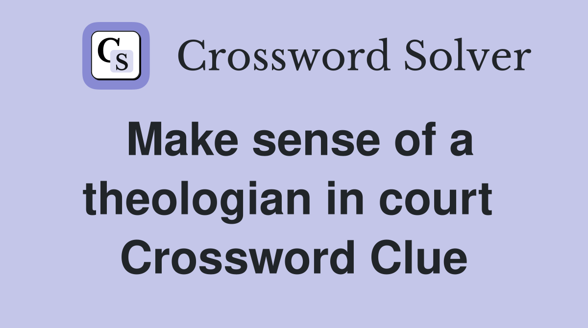 Make sense of a theologian in court  Crossword Clue