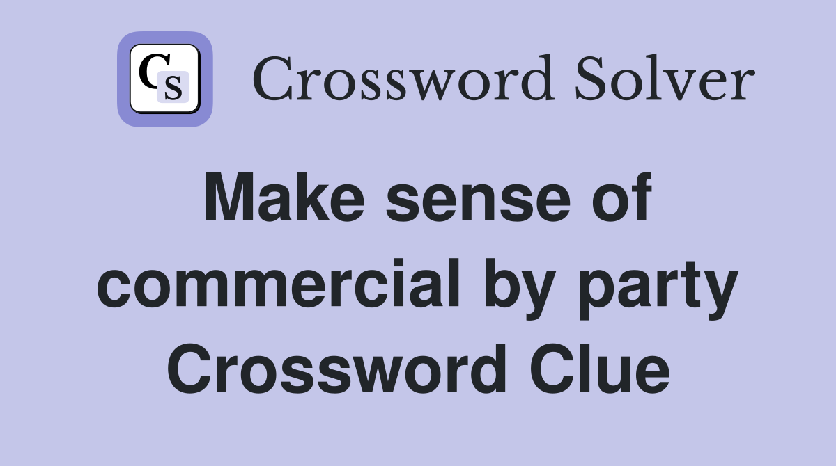Make sense of commercial by party Crossword Clue