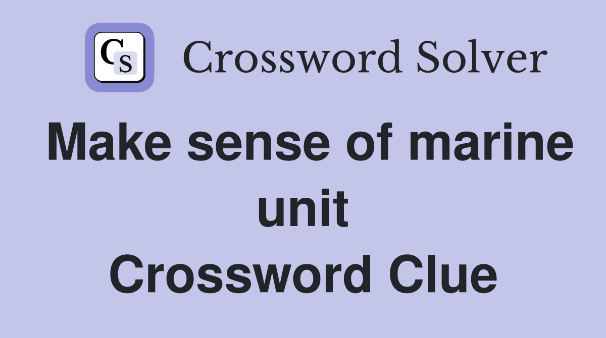 Make sense of marine unit Crossword Clue