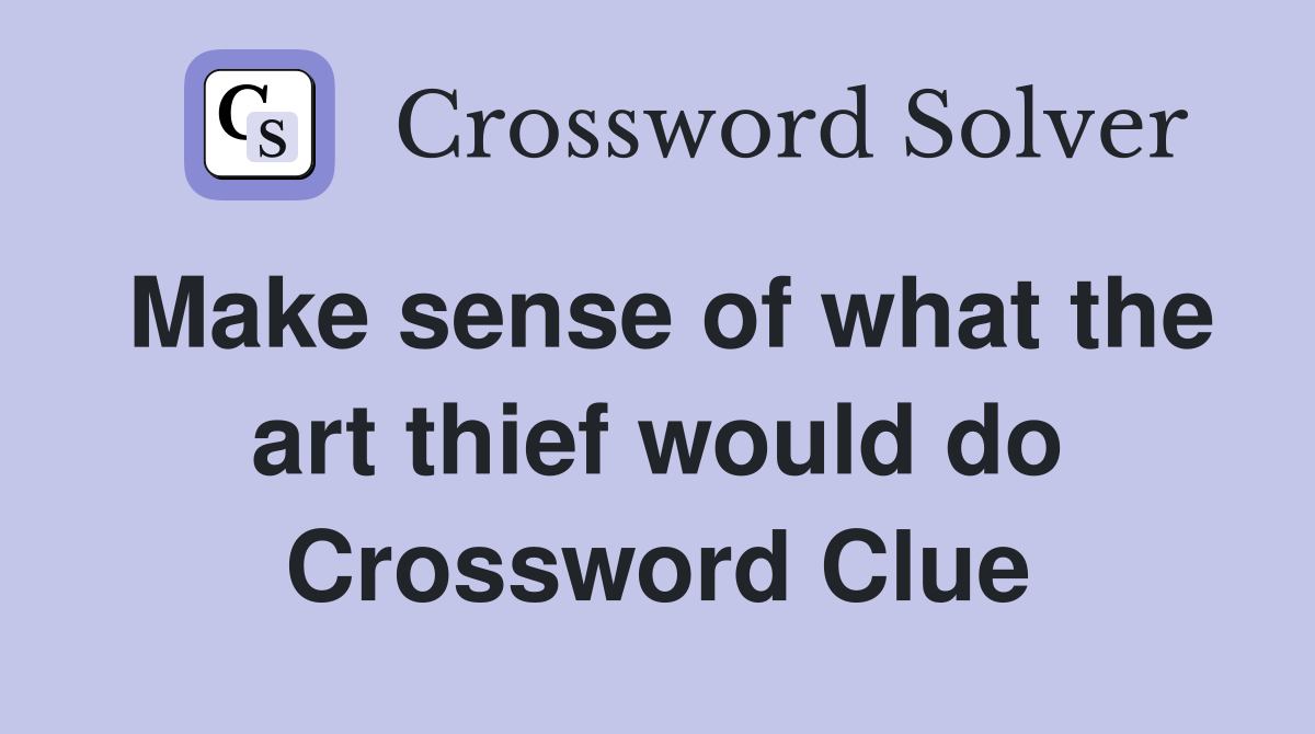 Make sense of what the art thief would do Crossword Clue