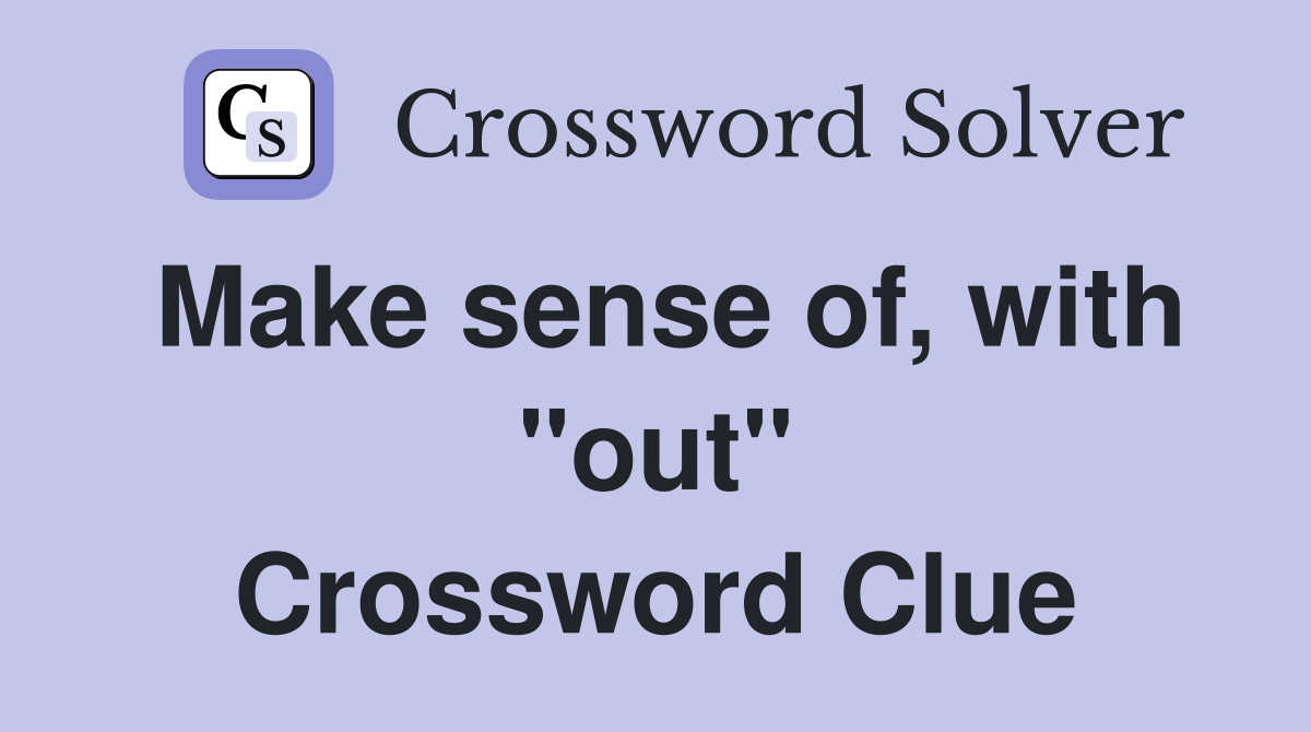 Make sense of, with "out" Crossword Clue