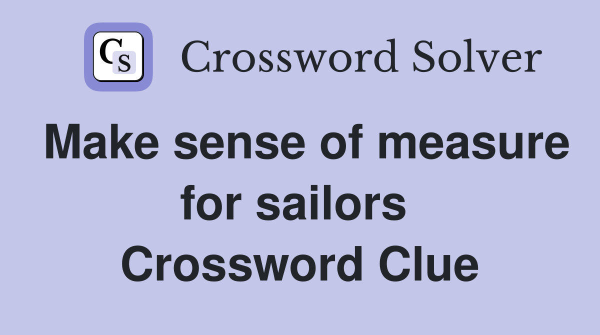 Make sense of measure for sailors  Crossword Clue